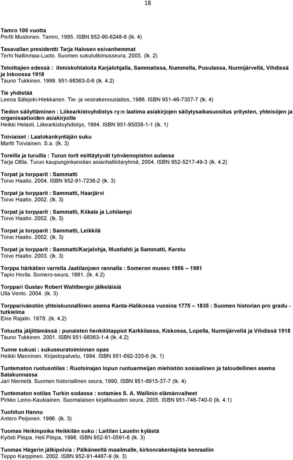 2) Teloittajien edessä : ihmiskohtaloita Karjalohjalla, Sammatissa, Nummella, Pusulassa, Nurmijärvellä, Vihdissä ja Inkoossa 1918 Tauno Tukkinen. 1999. 951-98363-0-6 (lk. 4.