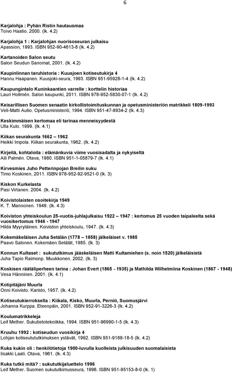 Salon kaupunki, 2011. ISBN 978-952-5830-07-1 (lk. 4.2) Keisarillisen Suomen senaatin kirkollistoimituskunnan ja opetusministeriön matrikkeli 1809-1993 Veli-Matti Autio. Opetusministeriö, 1994.