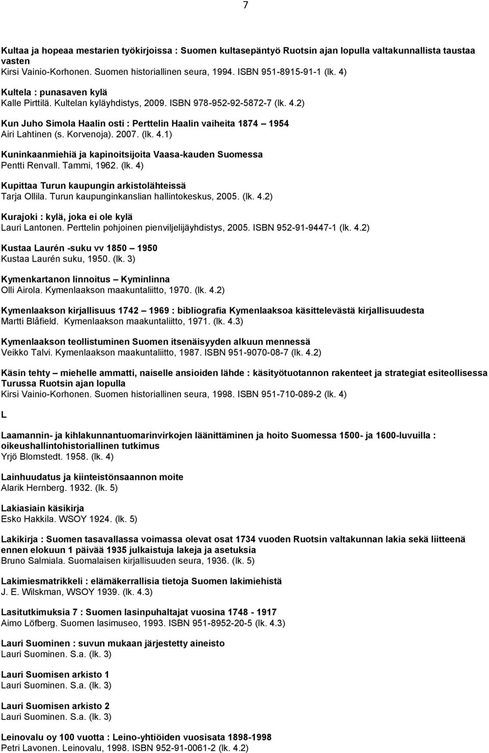 Korvenoja). 2007. (lk. 4.1) Kuninkaanmiehiä ja kapinoitsijoita Vaasa-kauden Suomessa Pentti Renvall. Tammi, 1962. (lk. 4) Kupittaa Turun kaupungin arkistolähteissä Tarja Ollila.