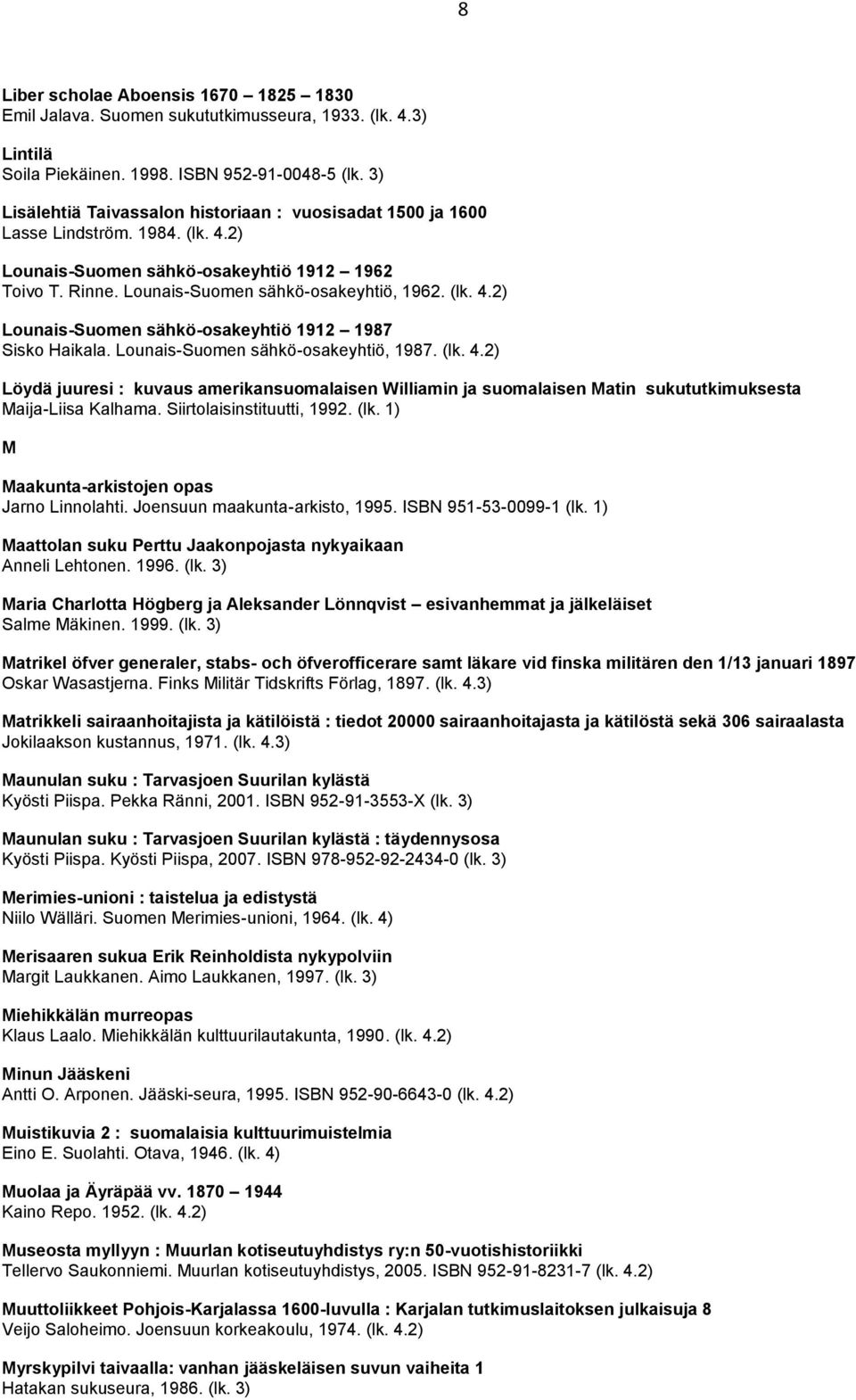 Lounais-Suomen sähkö-osakeyhtiö, 1987. (lk. 4.2) Löydä juuresi : kuvaus amerikansuomalaisen Williamin ja suomalaisen Matin sukututkimuksesta Maija-Liisa Kalhama. Siirtolaisinstituutti, 1992. (lk. 1) M Maakunta-arkistojen opas Jarno Linnolahti.