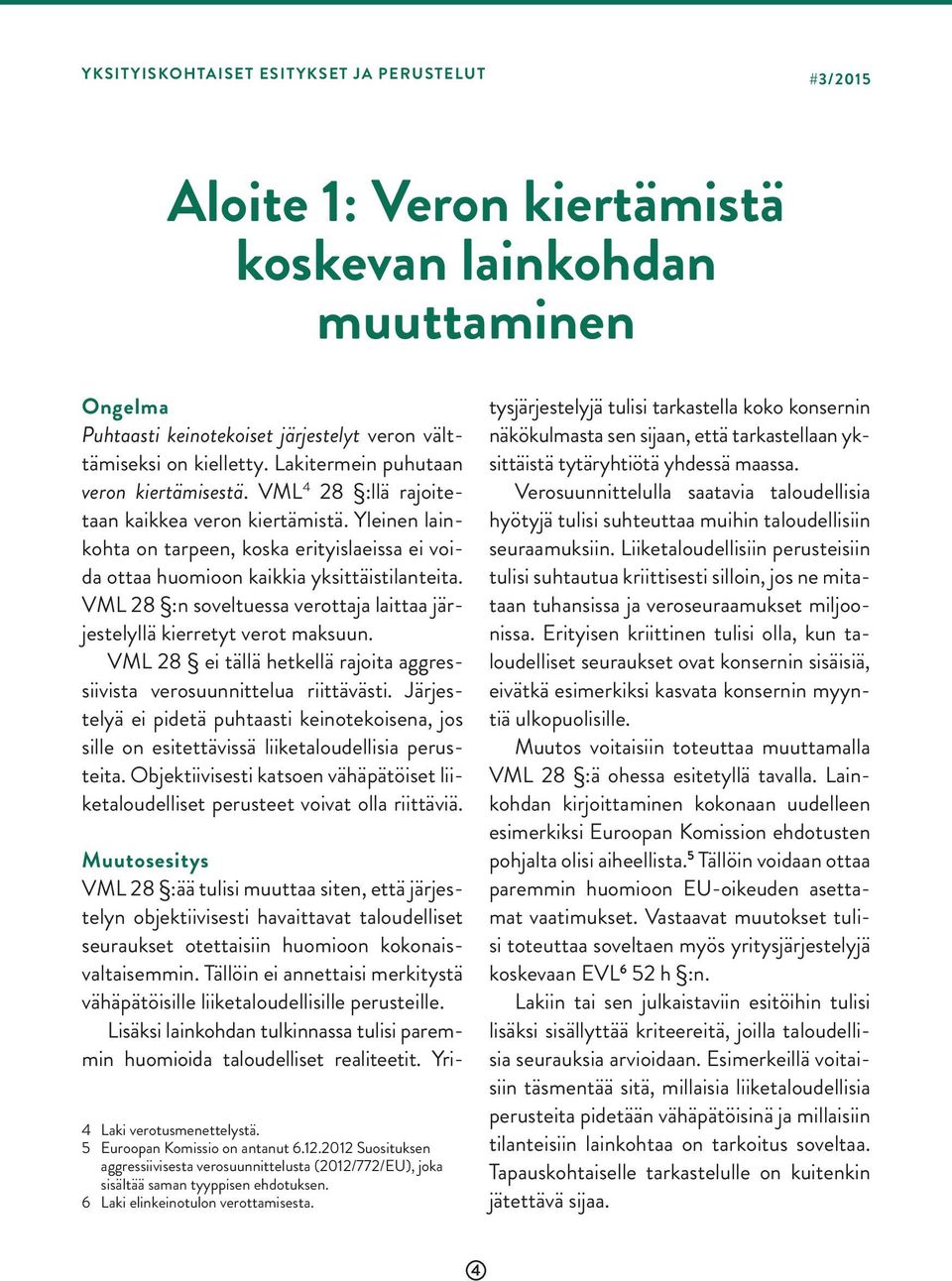 VML 28 :n soveltuessa verottaja laittaa järjestelyllä kierretyt verot maksuun. VML 28 ei tällä hetkellä rajoita aggressiivista verosuunnittelua riittävästi.