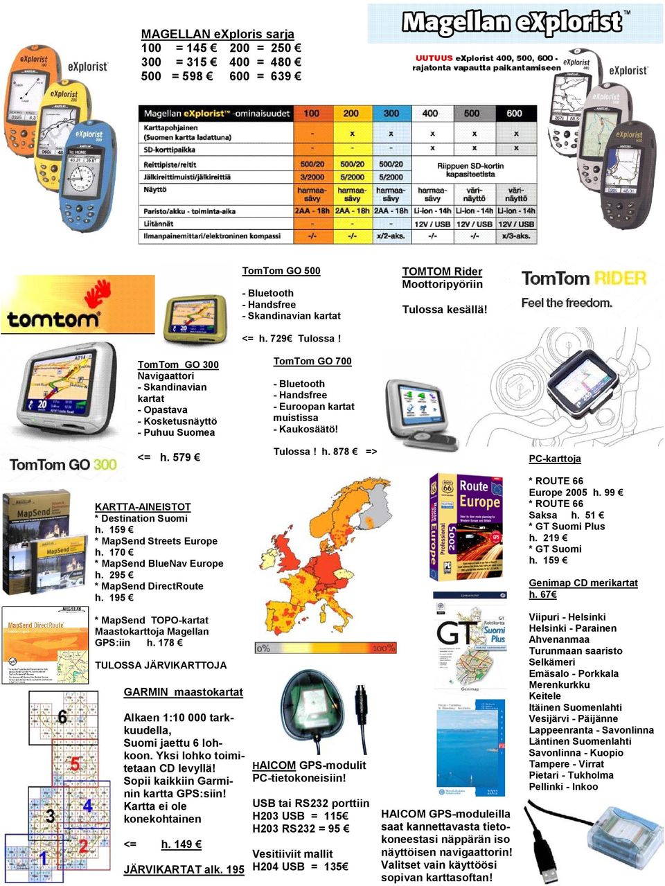 170 MapSend BlueNav Europe h. 295 MapSend DirectRoute h. 195 TomTom GO 700 - Bluetooth - Handsfree - Euroopan kartat muistissa - Kaukosäätö! Tulossa! h. 878 => PC-karttoja ROUTE 66 Europe 2005 h.