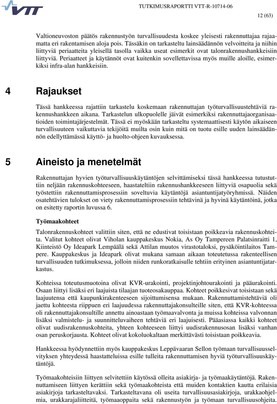 Periaatteet ja käytännöt ovat kuitenkin sovellettavissa myös muille aloille, esimerkiksi infra-alan hankkeisiin.