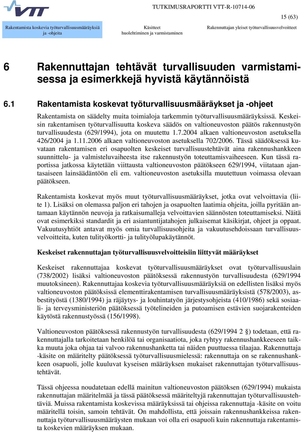 Keskeisin rakentamisen työturvallisuutta koskeva säädös on valtioneuvoston päätös rakennustyön turvallisuudesta (629/1994), jota on muutettu 1.7.2004 alkaen valtioneuvoston asetuksella 426/2004 ja 1.