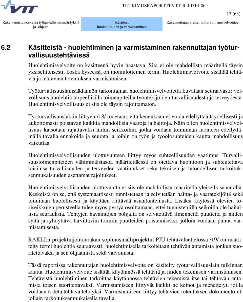 Sitä ei ole mahdollista määritellä täysin yksiselitteisesti, koska kyseessä on moniulotteinen termi. Huolehtimisvelvoite sisältää tehtäviä ja tehtävien toteutuksen varmistamisen.