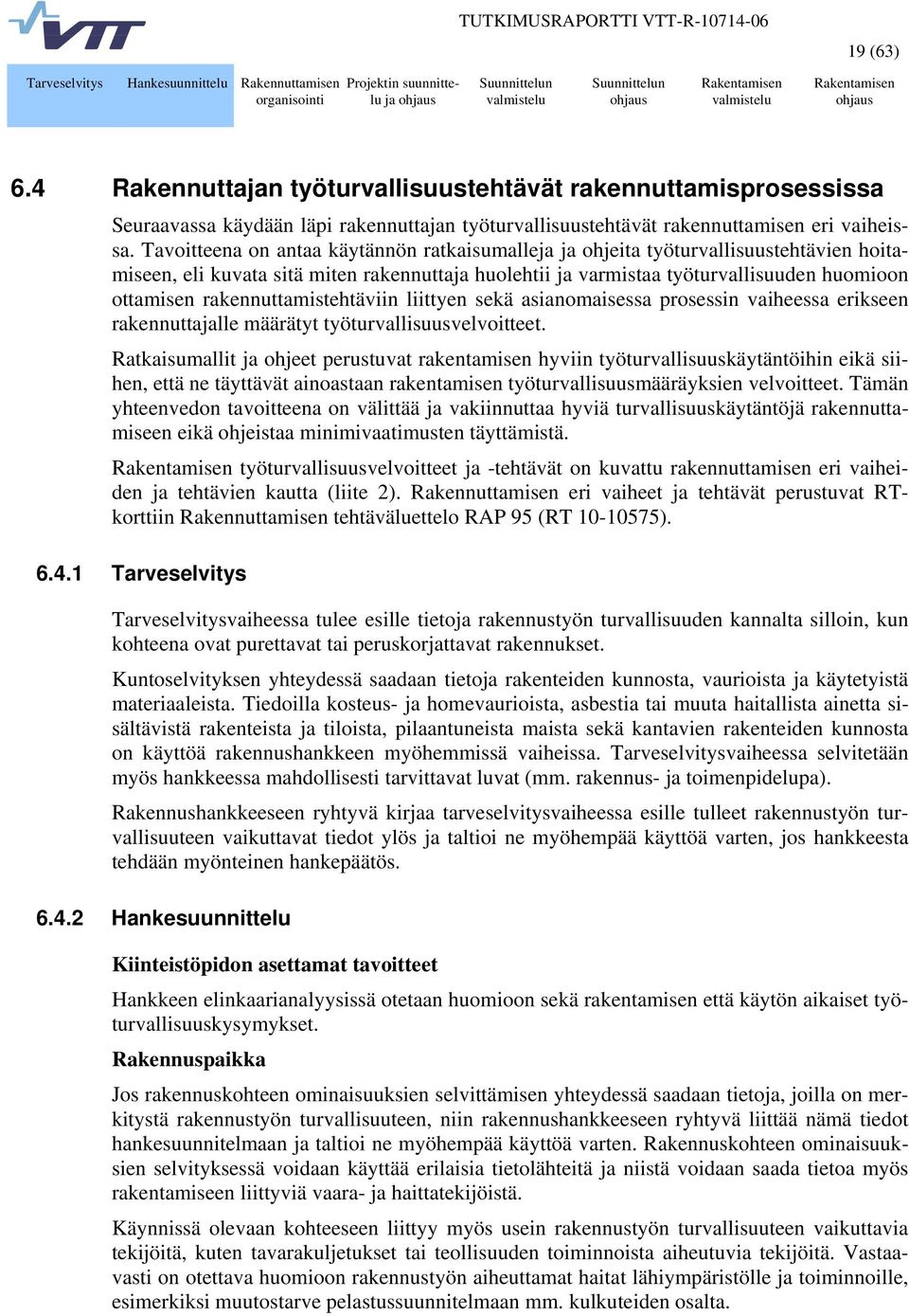 Tavoitteena on antaa käytännön ratkaisumalleja ja ohjeita työturvallisuustehtävien hoita- miseen, eli kuvata sitä miten rakennuttaja huolehtii ja varmistaa työturvallisuuden huomioon ottamisen