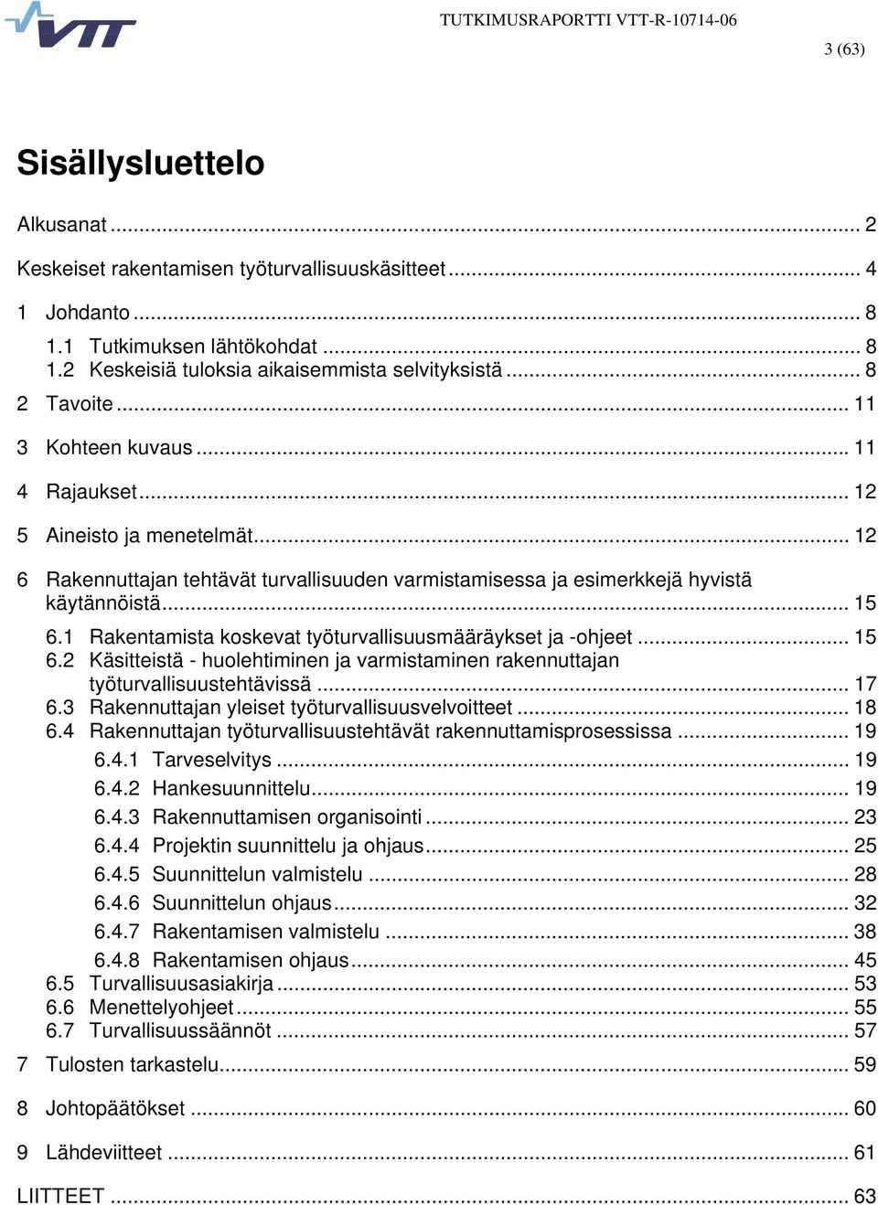 1 Rakentamista koskevat työturvallisuusmääräykset ja -ohjeet... 15 6.2 Käsitteistä - huolehtiminen ja varmistaminen rakennuttajan työturvallisuustehtävissä... 17 6.