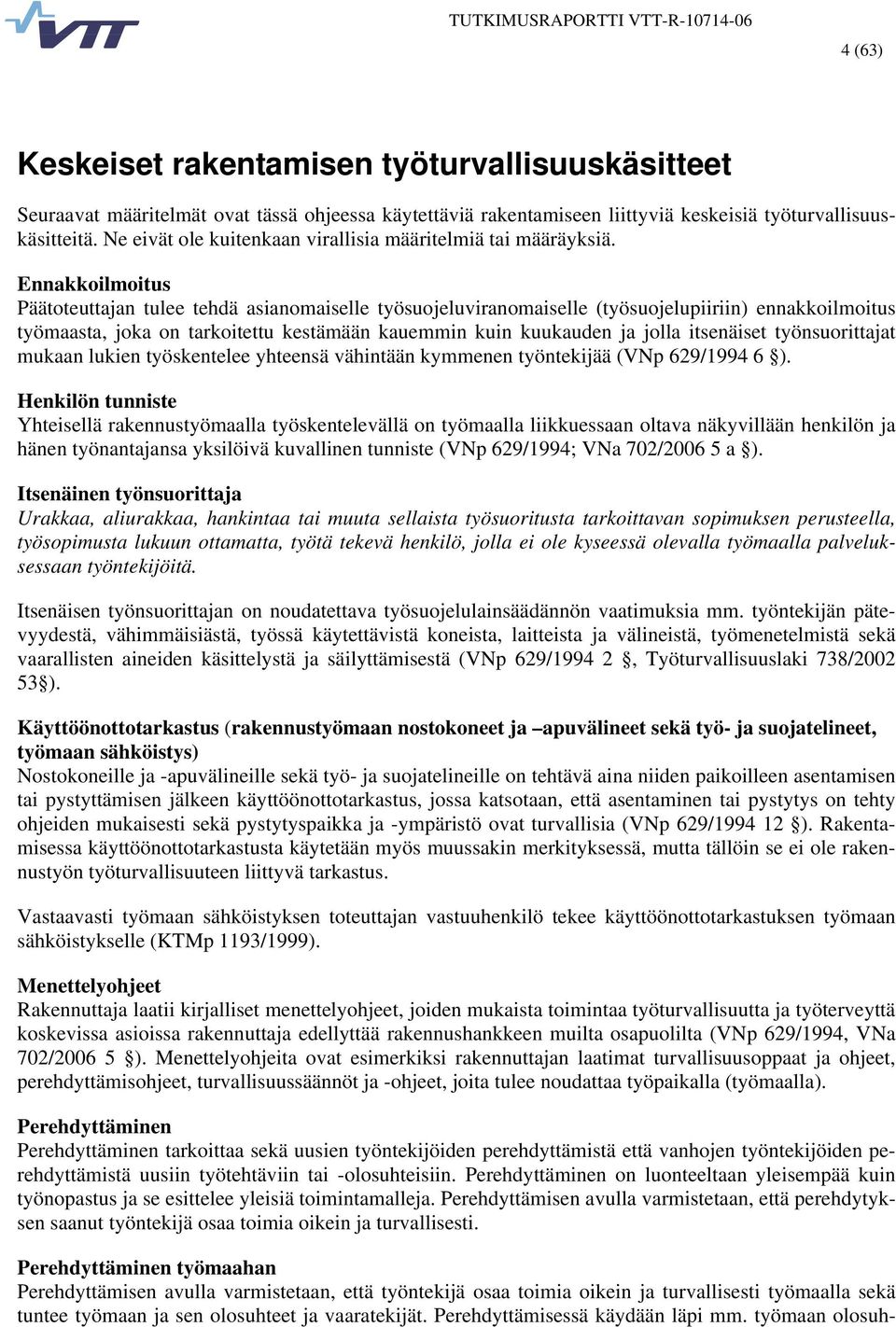 Ennakkoilmoitus Päätoteuttajan tulee tehdä asianomaiselle työsuojeluviranomaiselle (työsuojelupiiriin) ennakkoilmoitus työmaasta, joka on tarkoitettu kestämään kauemmin kuin kuukauden ja jolla