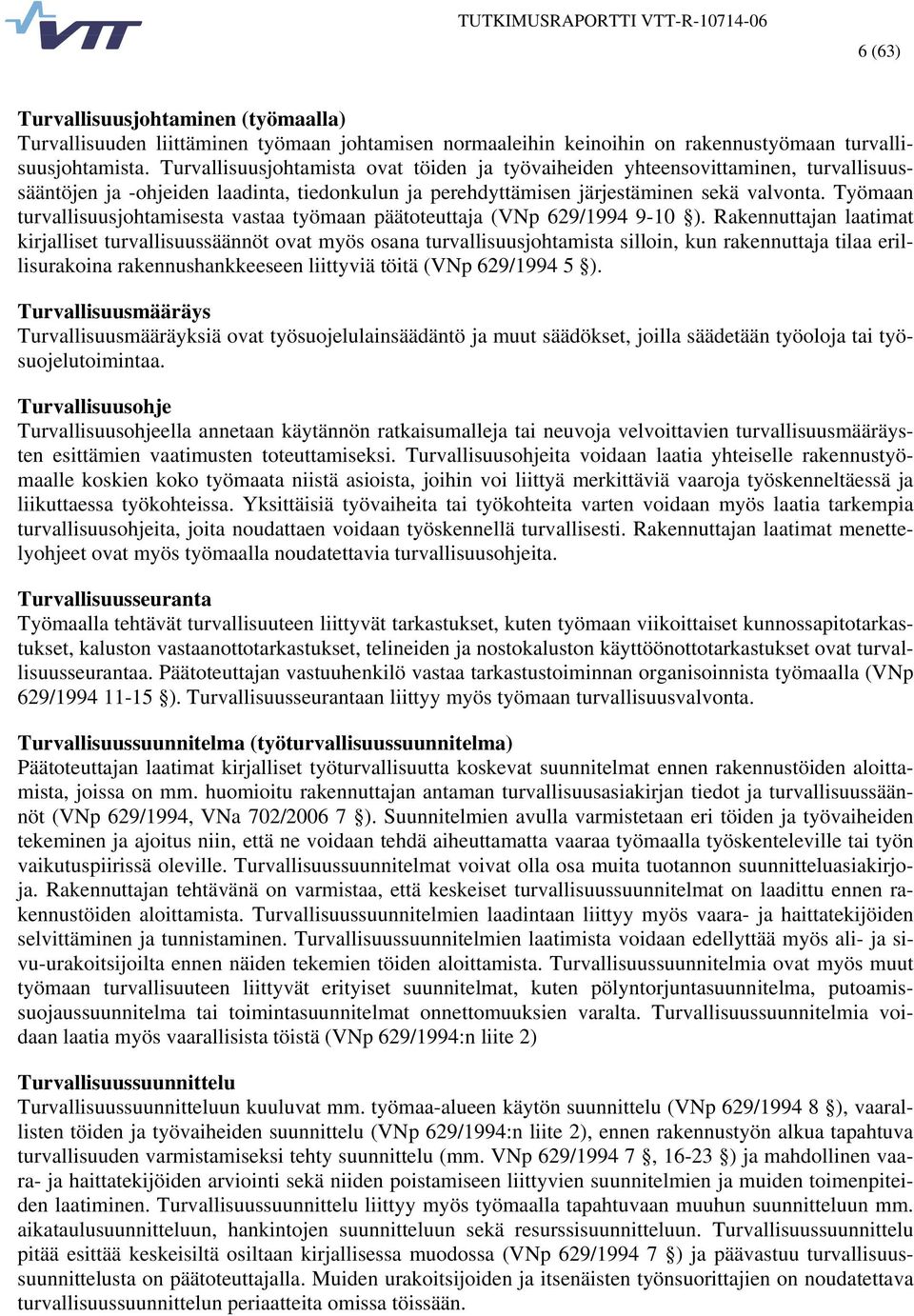 Työmaan turvallisuusjohtamisesta vastaa työmaan päätoteuttaja (VNp 629/1994 9-10 ).