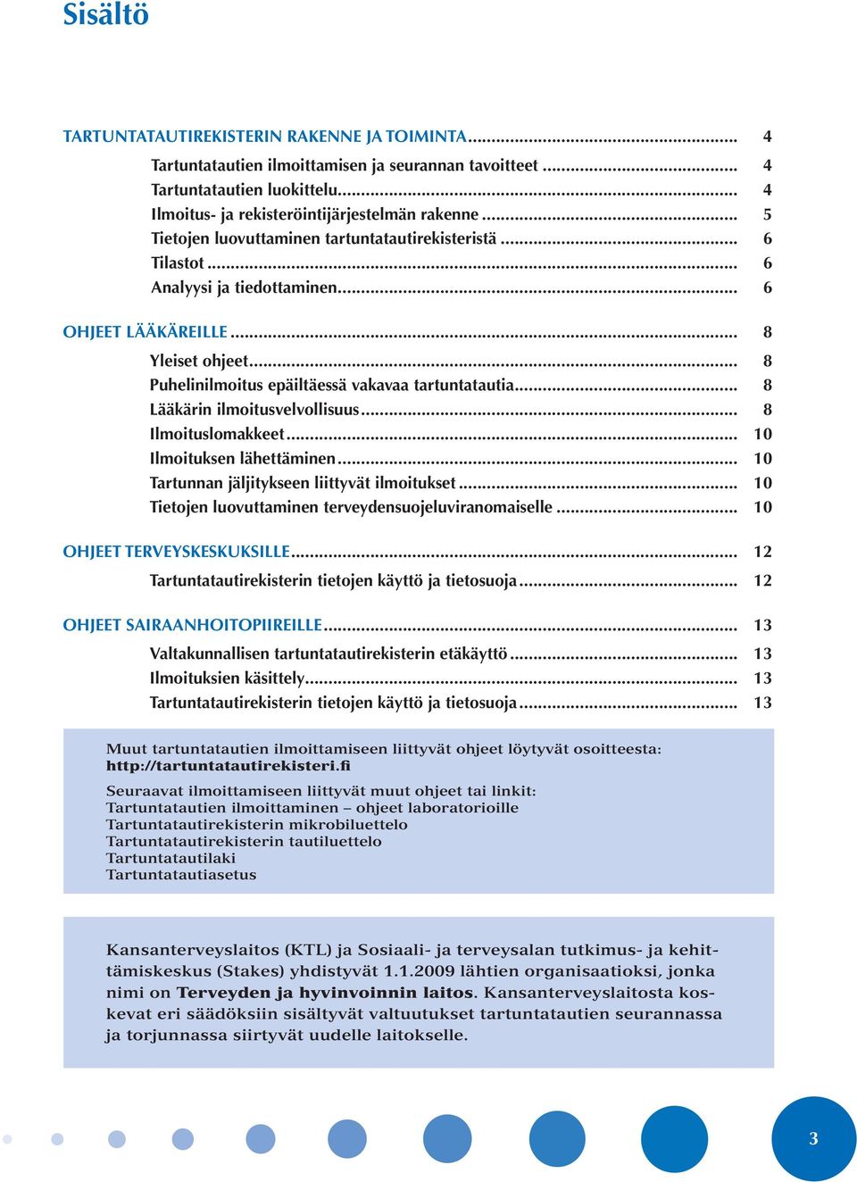 .. 8 Lääkärin ilmoitusvelvollisuus... 8 Ilmoituslomakkeet... 10 Ilmoituksen lähettäminen... 10 Tartunnan jäljitykseen liittyvät ilmoitukset... 10 Tietojen luovuttaminen terveydensuojeluviranomaiselle.