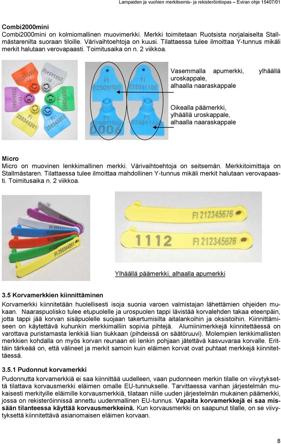 Vasemmalla apumerkki, ylhäällä uroskappale, alhaalla naaraskappale Oikealla päämerkki, ylhäällä uroskappale, alhaalla naaraskappale Micro Micro on muovinen lenkkimallinen merkki.