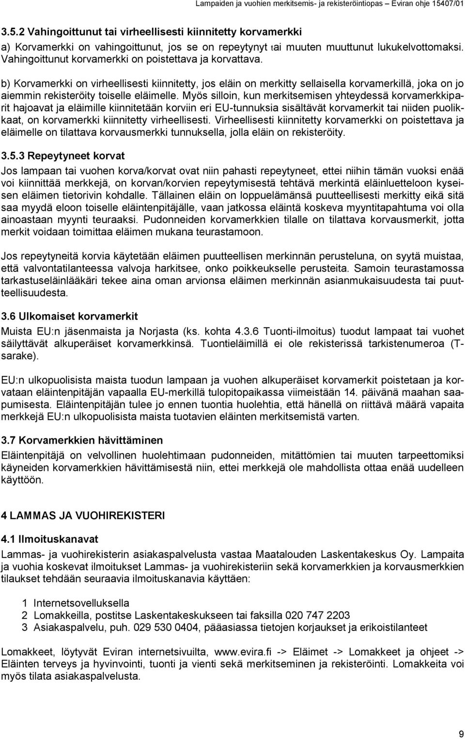 b) Korvamerkki on virheellisesti kiinnitetty, jos eläin on merkitty sellaisella korvamerkillä, joka on jo aiemmin rekisteröity toiselle eläimelle.