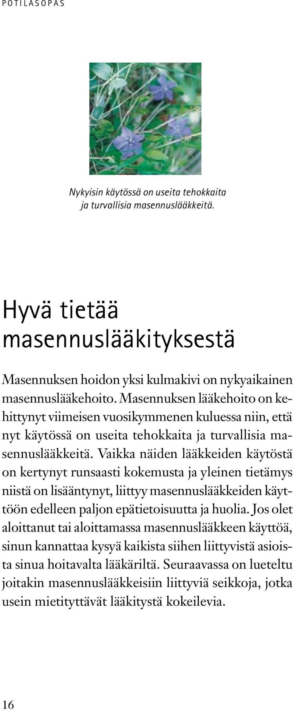 Vaikka näiden lääkkeiden käytöstä on kertynyt runsaasti kokemusta ja yleinen tietämys niistä on lisääntynyt, liittyy masennuslääkkeiden käyttöön edelleen paljon epätietoisuutta ja huolia.