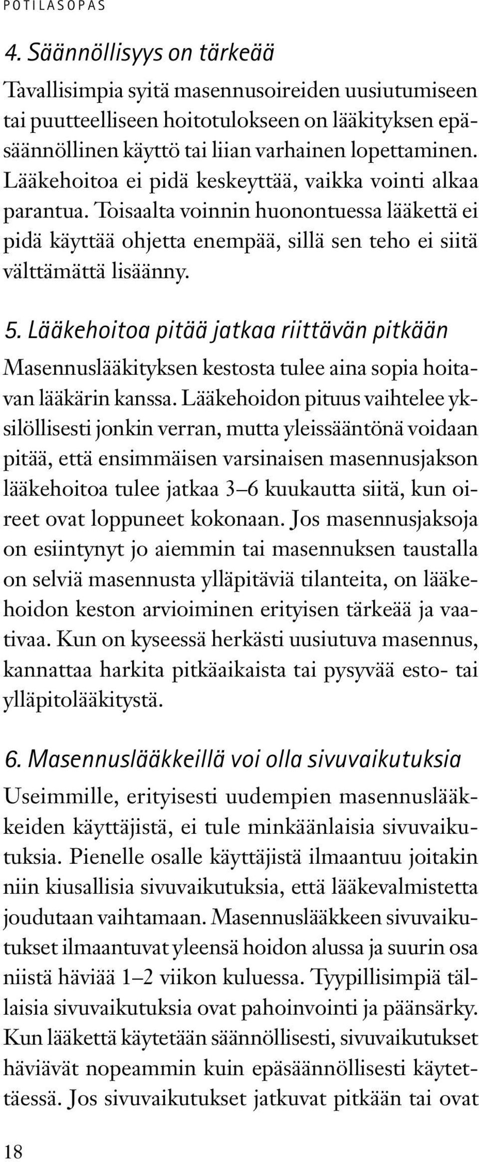 Lääkehoitoa pitää jatkaa riittävän pitkään Masennuslääkityksen kestosta tulee aina sopia hoitavan lääkärin kanssa.