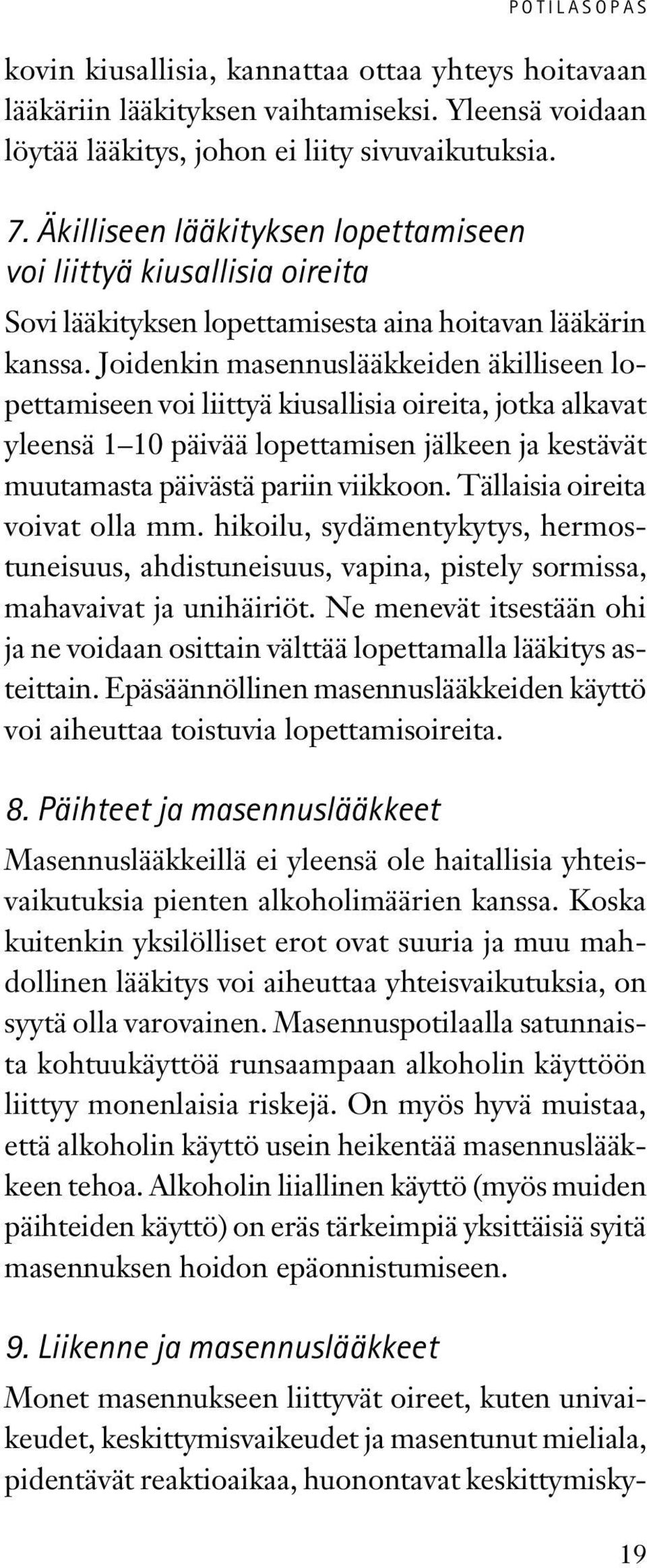 Joidenkin masennuslääkkeiden äkilliseen lopettamiseen voi liittyä kiusallisia oireita, jotka alkavat yleensä 1 10 päivää lopettamisen jälkeen ja kestävät muutamasta päivästä pariin viikkoon.