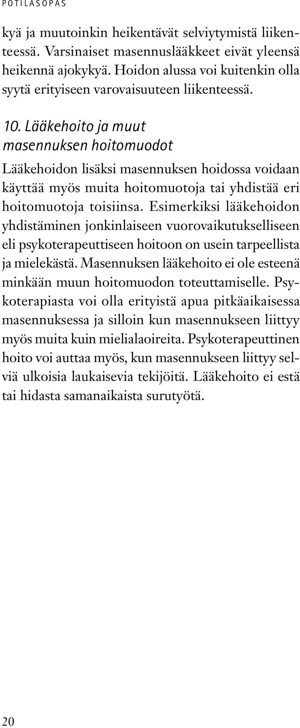 Esimerkiksi lääkehoidon yhdistäminen jonkinlaiseen vuorovaikutukselliseen eli psykoterapeuttiseen hoitoon on usein tarpeellista ja mielekästä.