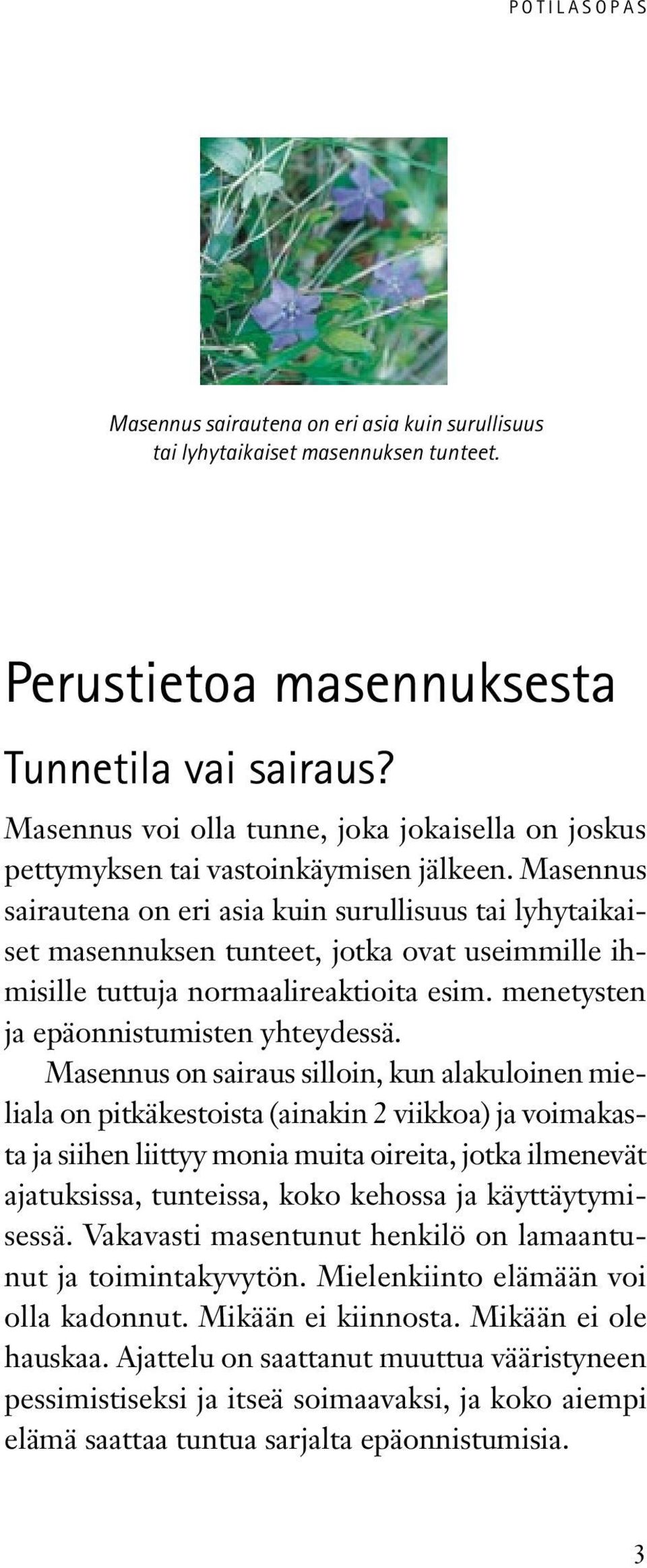 Masennus sairautena on eri asia kuin surullisuus tai lyhytaikaiset masennuksen tunteet, jotka ovat useimmille ihmisille tuttuja normaalireaktioita esim. menetysten ja epäonnistumisten yhteydessä.