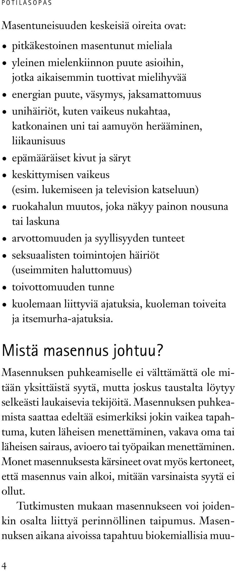 lukemiseen ja television katseluun) ruokahalun muutos, joka näkyy painon nousuna tai laskuna arvottomuuden ja syyllisyyden tunteet seksuaalisten toimintojen häiriöt (useimmiten haluttomuus)