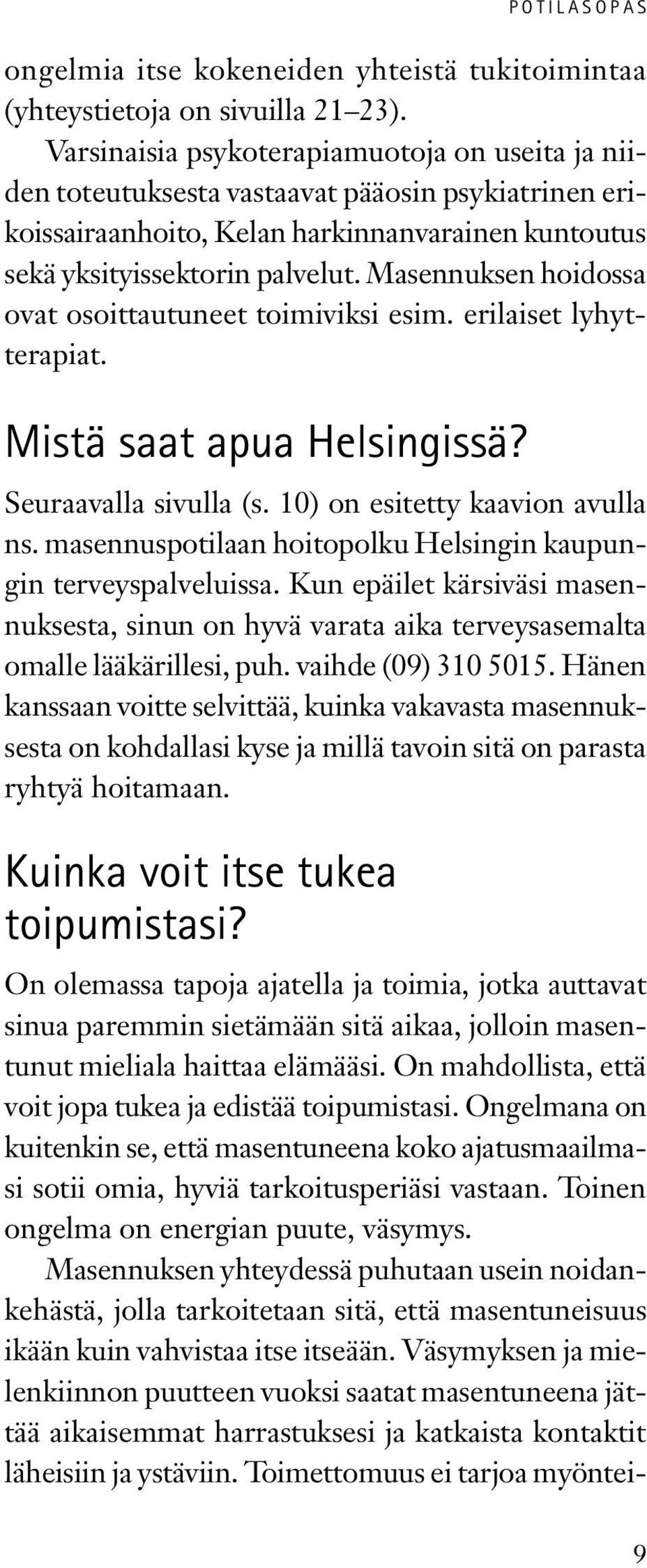 Masennuksen yhteydessä puhutaan usein noidankehästä, jolla tarkoitetaan sitä, että masentuneisuus ikään kuin vahvistaa itse itseään.