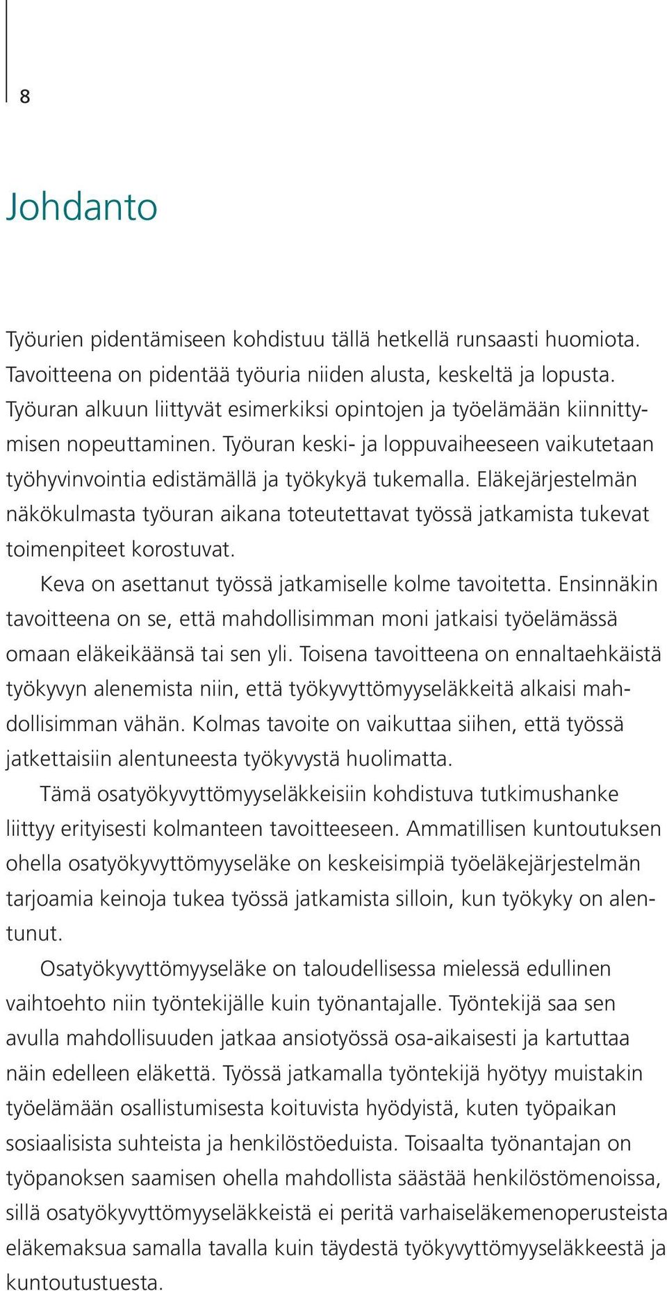 Eläkejärjestelmän näkökulmasta työuran aikana toteutettavat työssä jatkamista tukevat toimenpiteet korostuvat. Keva on asettanut työssä jatkamiselle kolme tavoitetta.