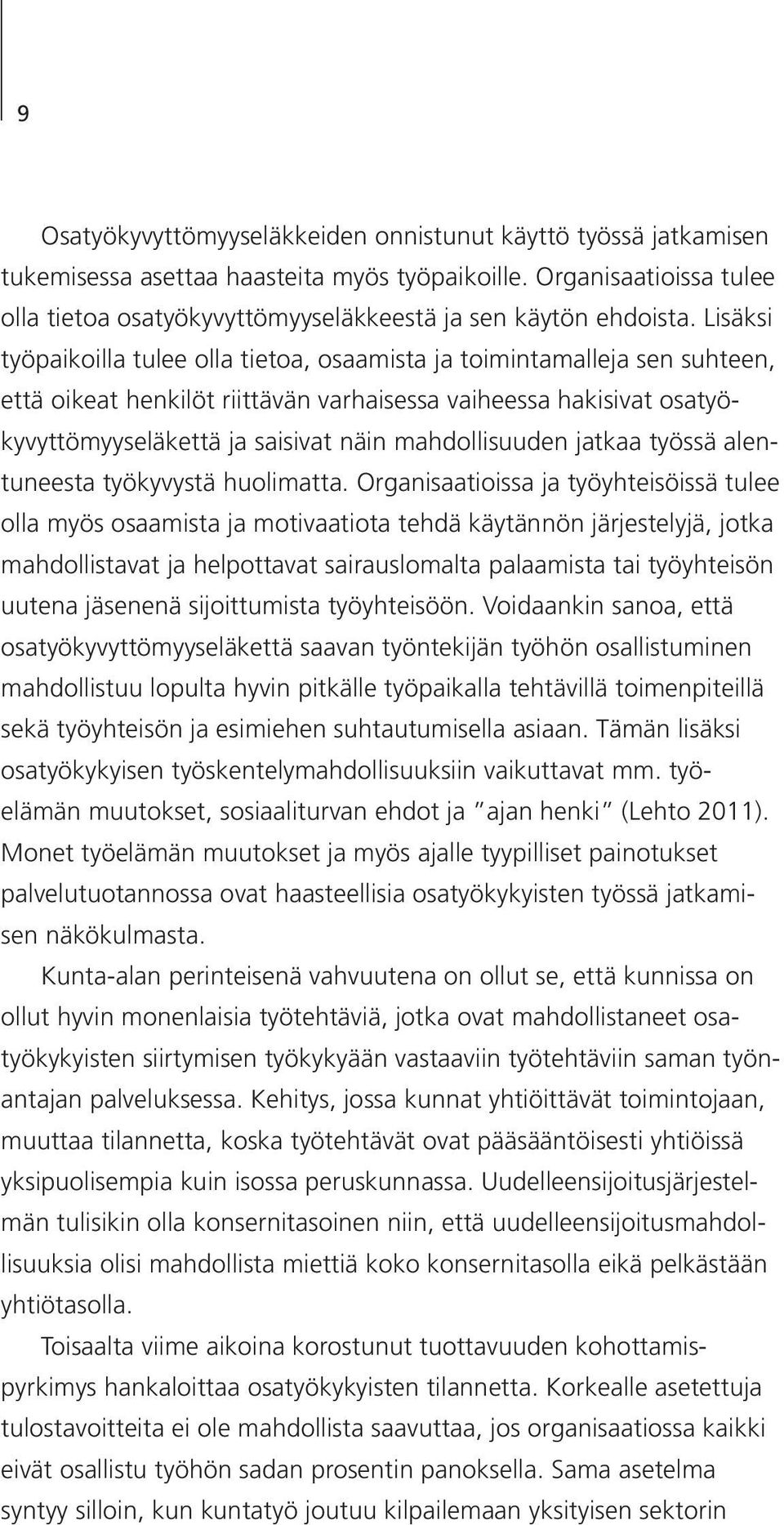 Lisäksi työpaikoilla tulee olla tietoa, osaamista ja toimintamalleja sen suhteen, että oikeat henkilöt riittävän varhaisessa vaiheessa hakisivat osatyökyvyttömyyseläkettä ja saisivat näin