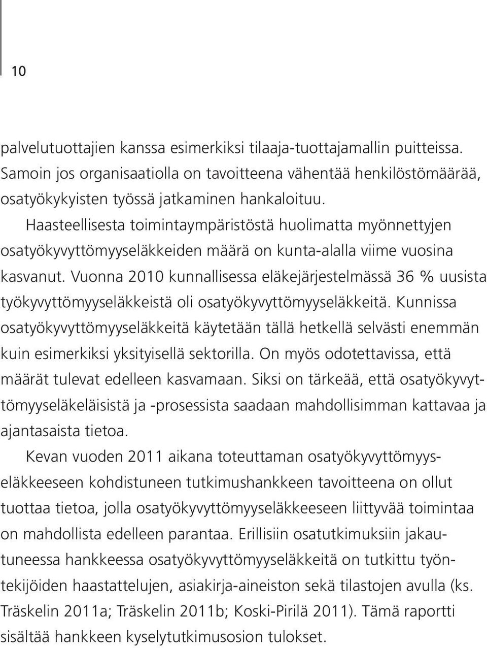 Vuonna 2010 kunnallisessa eläkejärjestelmässä 36 % uusista työkyvyttömyyseläkkeistä oli osatyökyvyttömyyseläkkeitä.