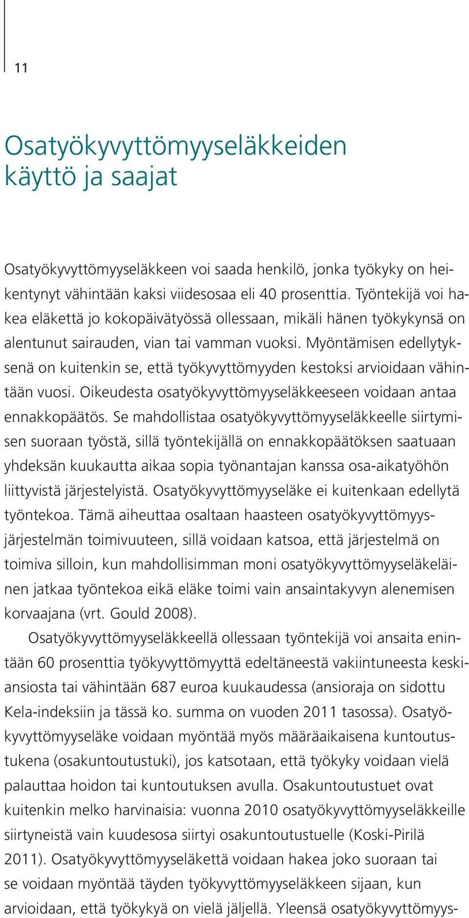 Myöntämisen edellytyksenä on kuitenkin se, että työkyvyttömyyden kestoksi arvioidaan vähintään vuosi. Oikeudesta osatyökyvyttömyyseläkkeeseen voidaan antaa ennakkopäätös.