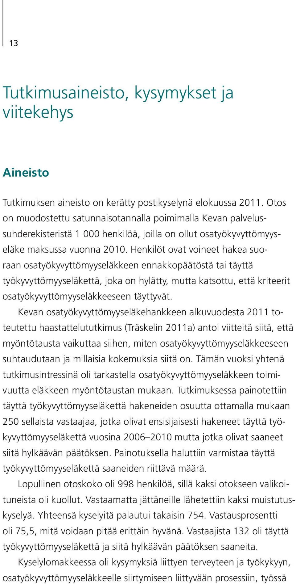 Henkilöt ovat voineet hakea suoraan osatyökyvyttömyyseläkkeen ennakkopäätöstä tai täyttä työkyvyttömyys eläkettä, joka on hylätty, mutta katsottu, että kriteerit osatyökyvyttömyyseläkkeeseen