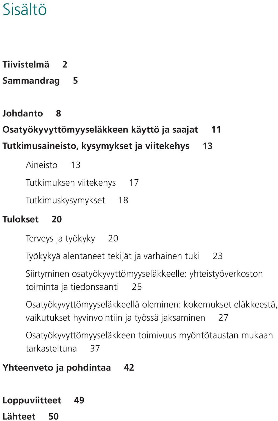 osatyökyvyttömyyseläkkeelle: yhteistyöverkoston toiminta ja tiedonsaanti 25 Osatyökyvyttömyyseläkkeellä oleminen: kokemukset eläkkeestä, vaikutukset