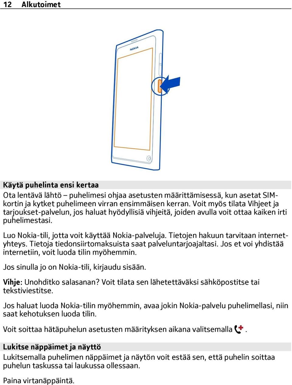 Tietojen hakuun tarvitaan internetyhteys. Tietoja tiedonsiirtomaksuista saat palveluntarjoajaltasi. Jos et voi yhdistää internetiin, voit luoda tilin myöhemmin.