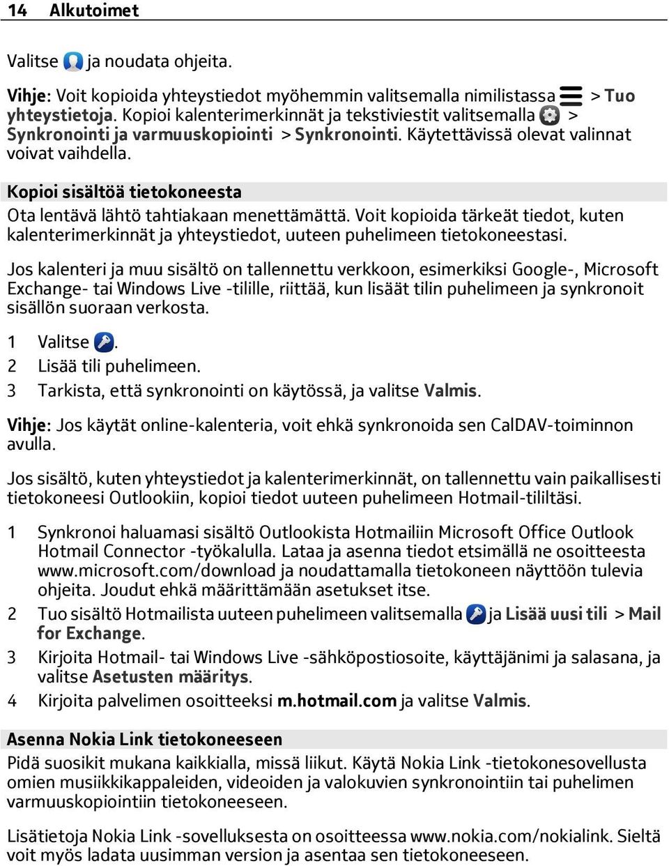 Kopioi sisältöä tietokoneesta Ota lentävä lähtö tahtiakaan menettämättä. Voit kopioida tärkeät tiedot, kuten kalenterimerkinnät ja yhteystiedot, uuteen puhelimeen tietokoneestasi.