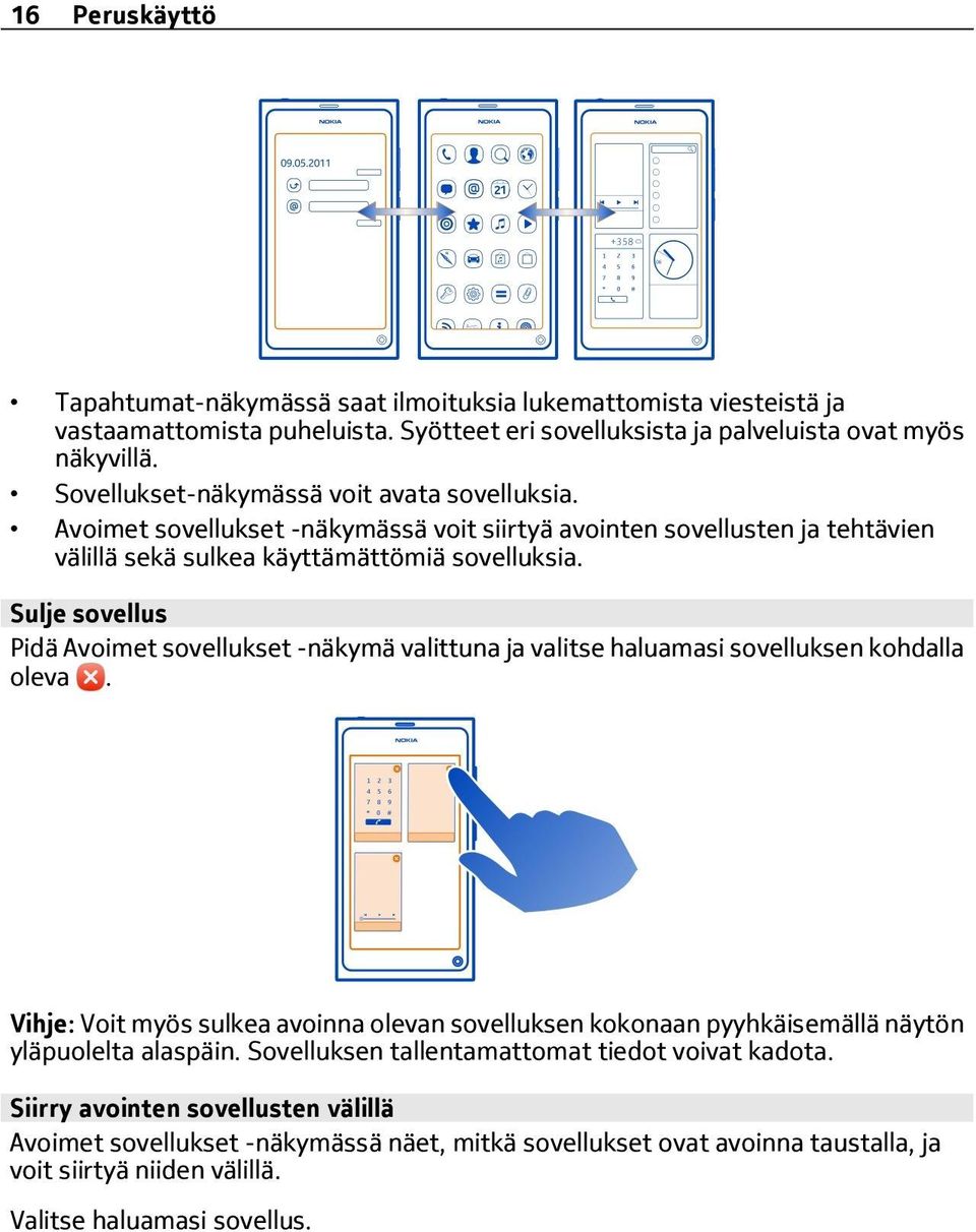 Sulje sovellus Pidä Avoimet sovellukset -näkymä valittuna ja valitse haluamasi sovelluksen kohdalla oleva.