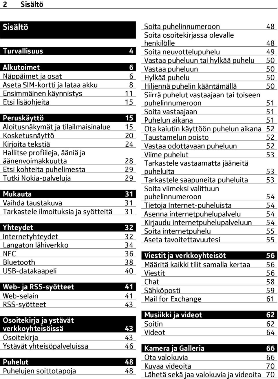 ja syötteitä 31 Yhteydet 32 Internetyhteydet 32 Langaton lähiverkko 34 NFC 36 Bluetooth 38 USB-datakaapeli 40 Web- ja RSS-syötteet 41 Web-selain 41 RSS-syötteet 43 Osoitekirja ja ystävät