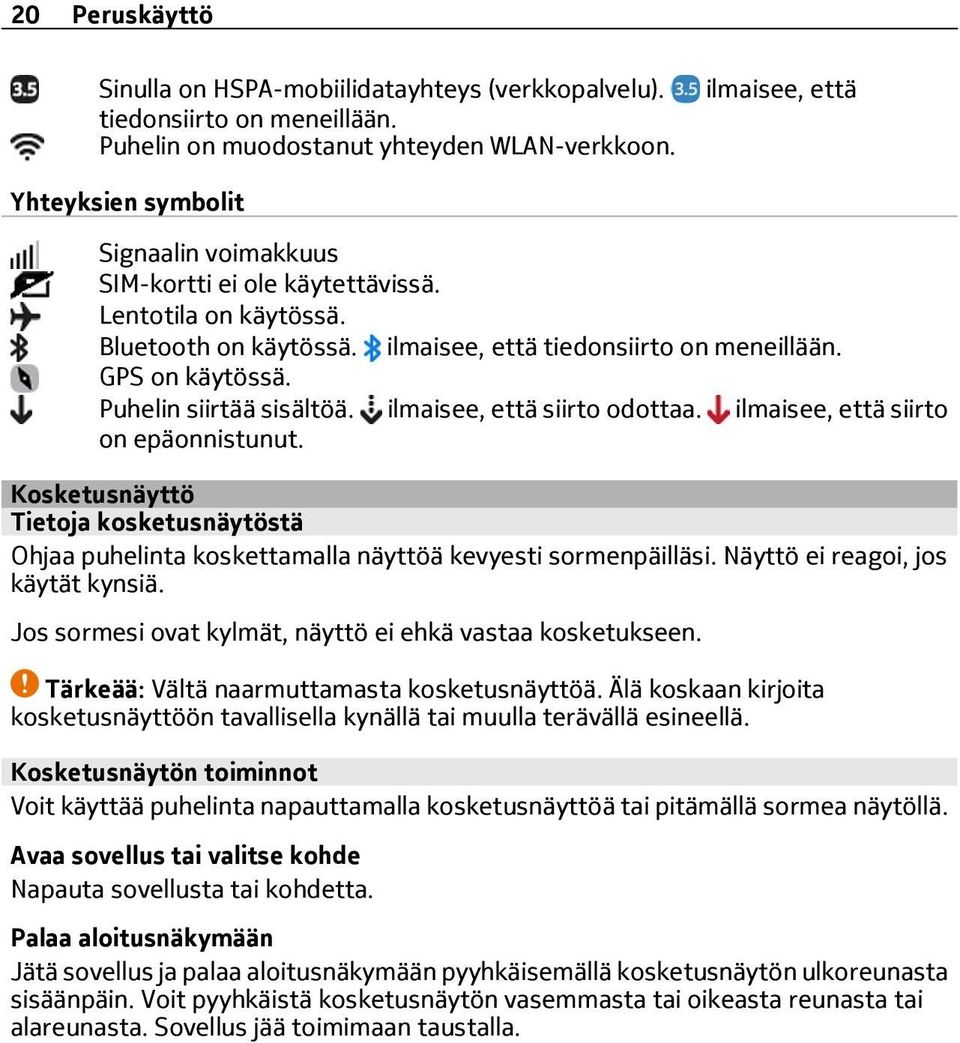 Puhelin siirtää sisältöä. ilmaisee, että siirto odottaa. ilmaisee, että siirto on epäonnistunut. Kosketusnäyttö Tietoja kosketusnäytöstä Ohjaa puhelinta koskettamalla näyttöä kevyesti sormenpäilläsi.