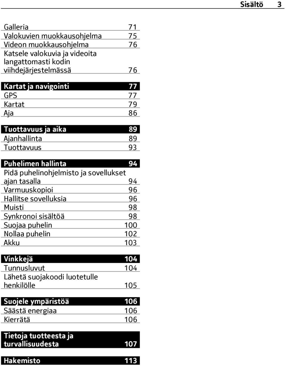 tasalla 94 Varmuuskopioi 96 Hallitse sovelluksia 96 Muisti 98 Synkronoi sisältöä 98 Suojaa puhelin 100 Nollaa puhelin 102 Akku 103 Vinkkejä 104 Tunnusluvut