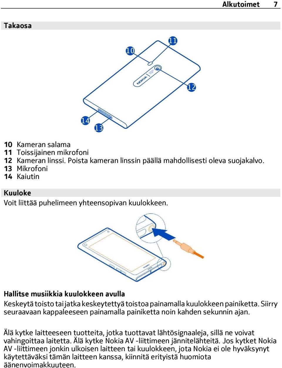 Hallitse musiikkia kuulokkeen avulla Keskeytä toisto tai jatka keskeytettyä toistoa painamalla kuulokkeen painiketta.