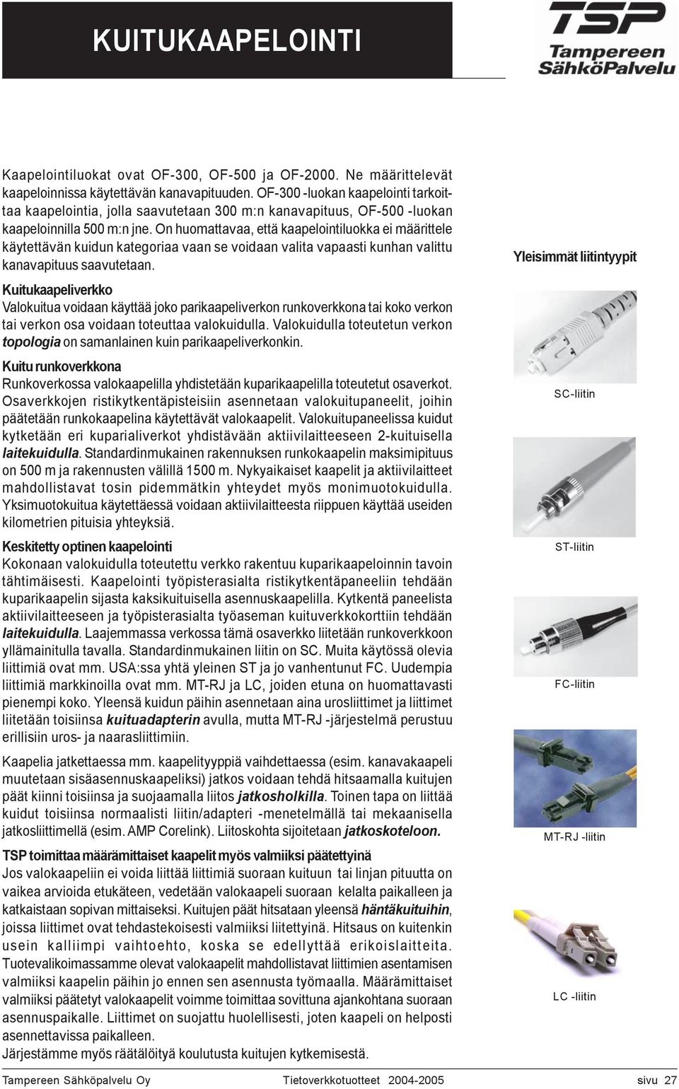 On huomattavaa, että kaapelointiluokka ei määrittele käytettävän kuidun a vaan e voidaan valita vapaati kunhan valittu kanavapituu aavutetaan.