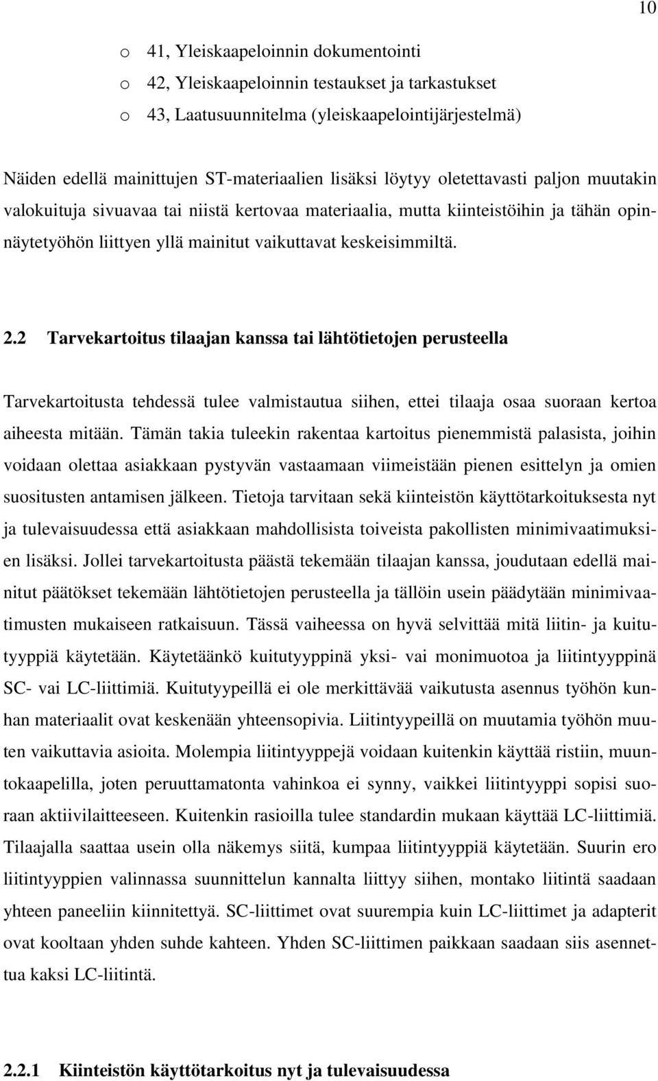 2 Tarvekartoitus tilaajan kanssa tai lähtötietojen perusteella Tarvekartoitusta tehdessä tulee valmistautua siihen, ettei tilaaja osaa suoraan kertoa aiheesta mitään.