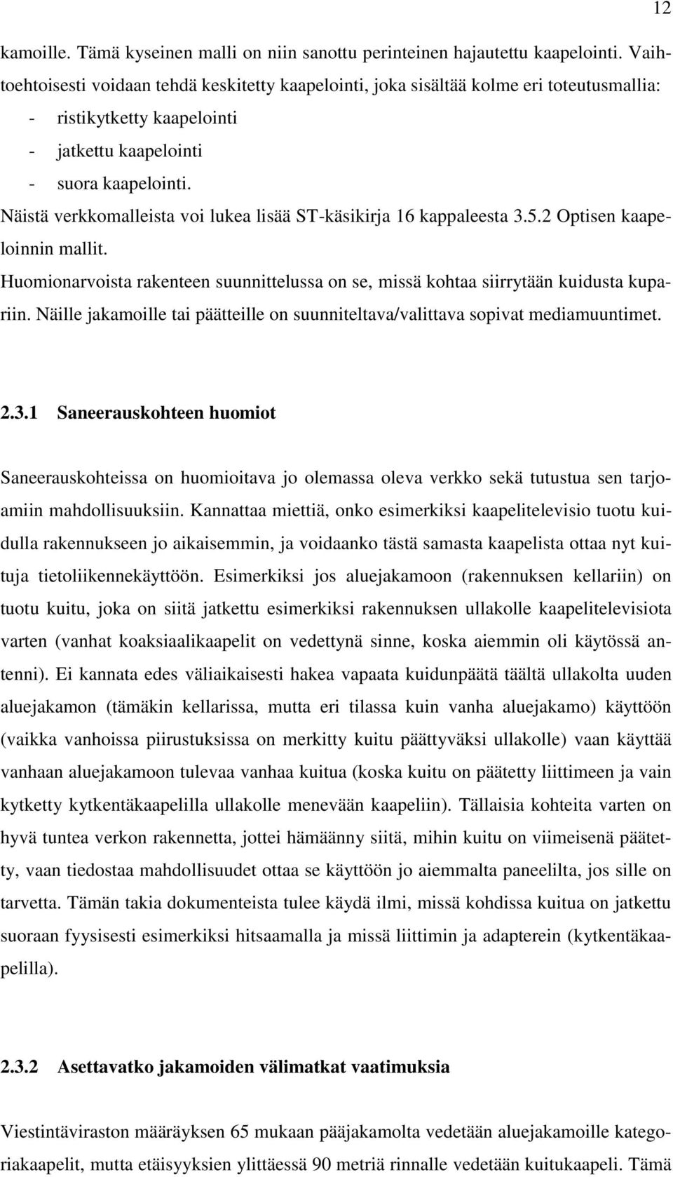 Näistä verkkomalleista voi lukea lisää ST-käsikirja 16 kappaleesta 3.5.2 Optisen kaapeloinnin mallit. Huomionarvoista rakenteen suunnittelussa on se, missä kohtaa siirrytään kuidusta kupariin.