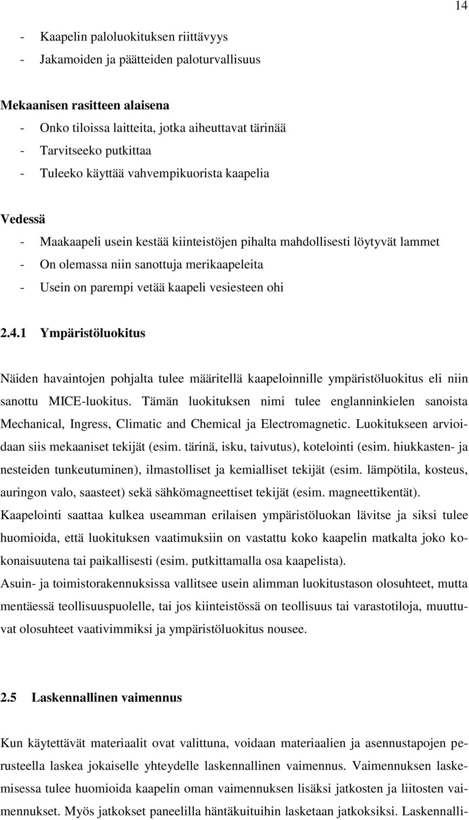 kaapeli vesiesteen ohi 2.4.1 Ympäristöluokitus Näiden havaintojen pohjalta tulee määritellä kaapeloinnille ympäristöluokitus eli niin sanottu MICE-luokitus.