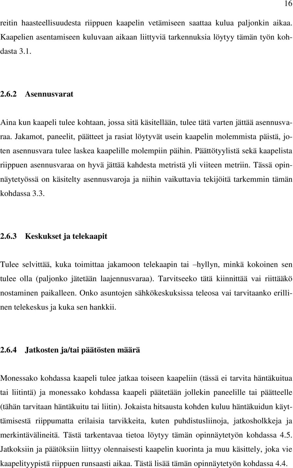 Päättötyylistä sekä kaapelista riippuen asennusvaraa on hyvä jättää kahdesta metristä yli viiteen metriin.