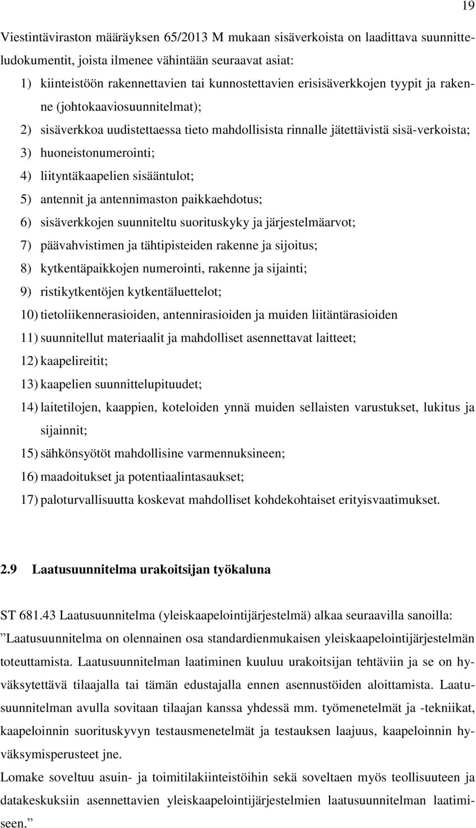 sisääntulot; 5) antennit ja antennimaston paikkaehdotus; 6) sisäverkkojen suunniteltu suorituskyky ja järjestelmäarvot; 7) päävahvistimen ja tähtipisteiden rakenne ja sijoitus; 8) kytkentäpaikkojen