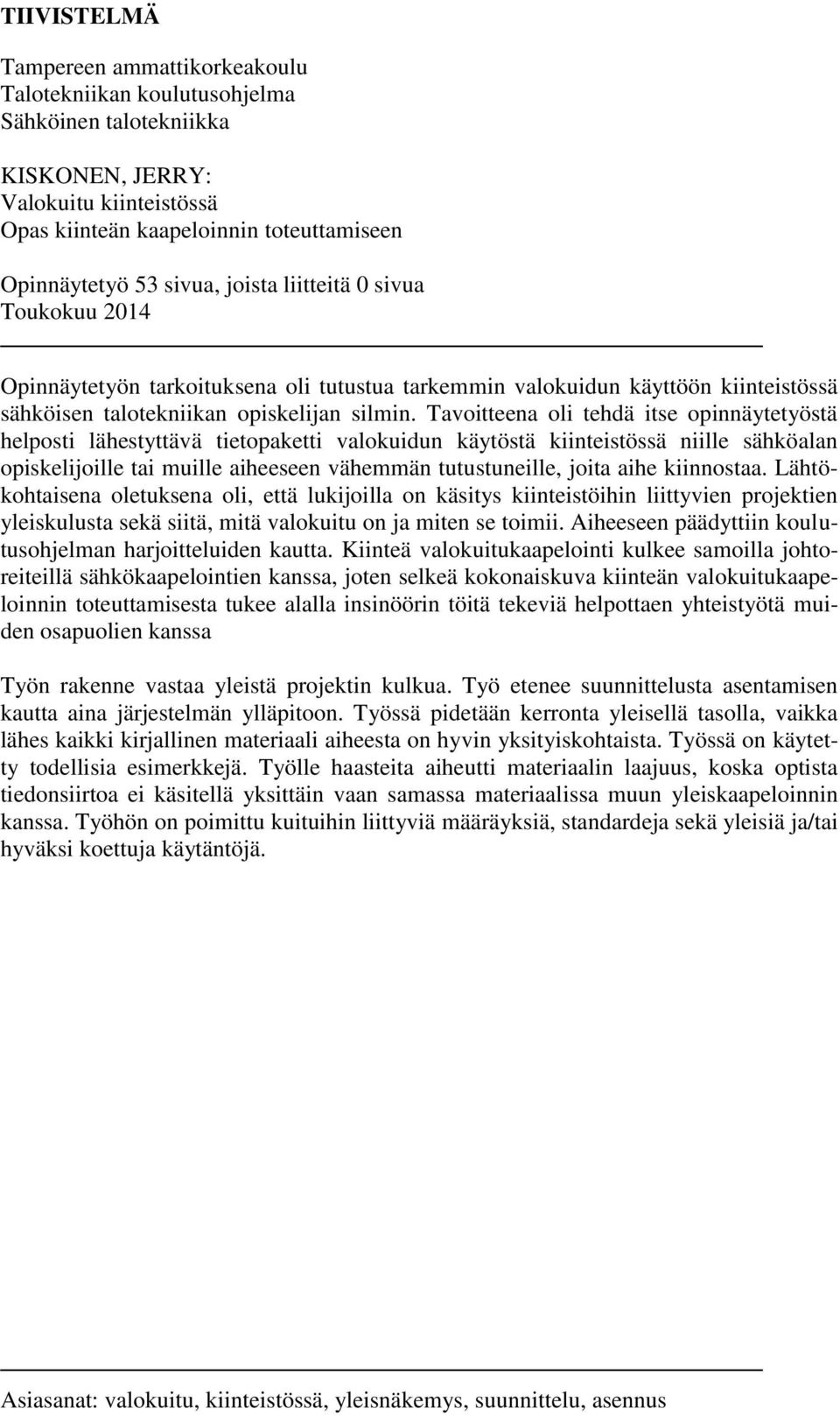 Tavoitteena oli tehdä itse opinnäytetyöstä helposti lähestyttävä tietopaketti valokuidun käytöstä kiinteistössä niille sähköalan opiskelijoille tai muille aiheeseen vähemmän tutustuneille, joita aihe