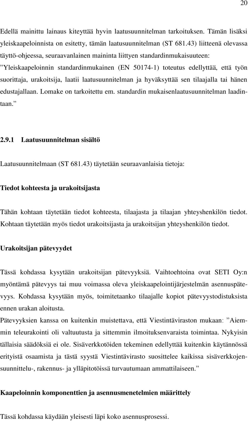 urakoitsija, laatii laatusuunnitelman ja hyväksyttää sen tilaajalla tai hänen edustajallaan. Lomake on tarkoitettu em. standardin mukaisenlaatusuunnitelman laadintaan. 2.9.