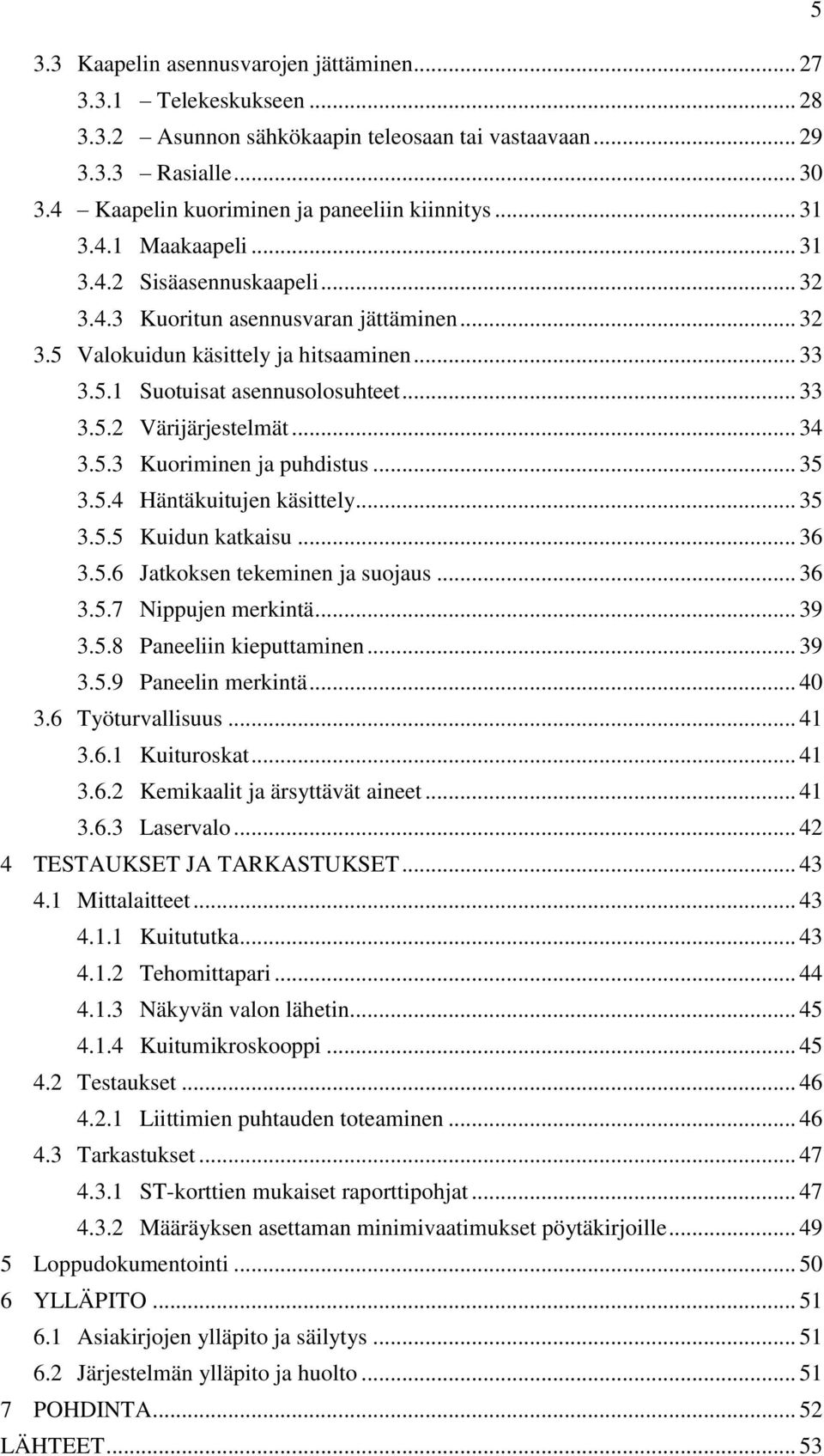 .. 34 3.5.3 Kuoriminen ja puhdistus... 35 3.5.4 Häntäkuitujen käsittely... 35 3.5.5 Kuidun katkaisu... 36 3.5.6 Jatkoksen tekeminen ja suojaus... 36 3.5.7 Nippujen merkintä... 39 3.5.8 Paneeliin kieputtaminen.