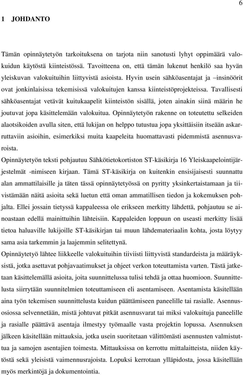 Hyvin usein sähköasentajat ja insinöörit ovat jonkinlaisissa tekemisissä valokuitujen kanssa kiinteistöprojekteissa.