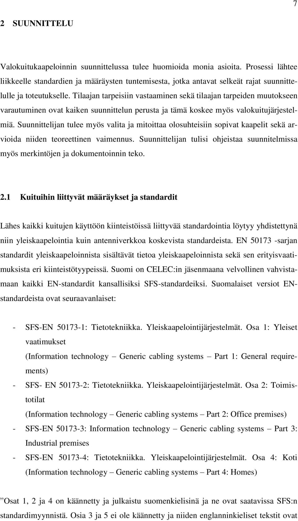 Tilaajan tarpeisiin vastaaminen sekä tilaajan tarpeiden muutokseen varautuminen ovat kaiken suunnittelun perusta ja tämä koskee myös valokuitujärjestelmiä.