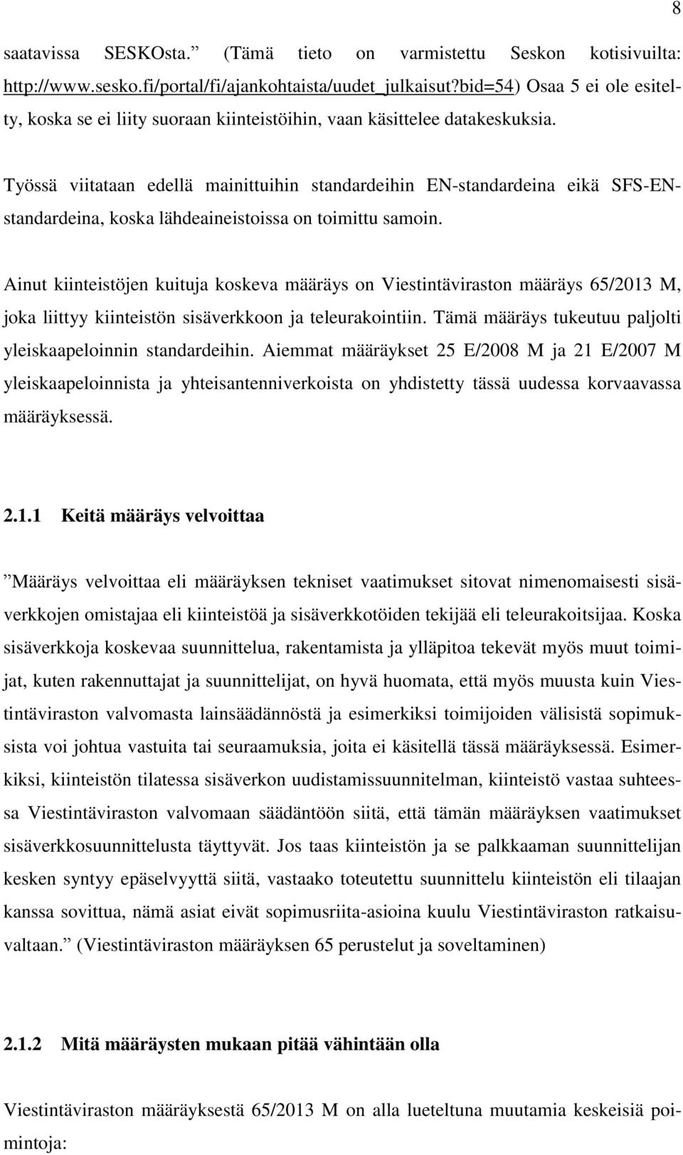 Työssä viitataan edellä mainittuihin standardeihin EN-standardeina eikä SFS-ENstandardeina, koska lähdeaineistoissa on toimittu samoin.