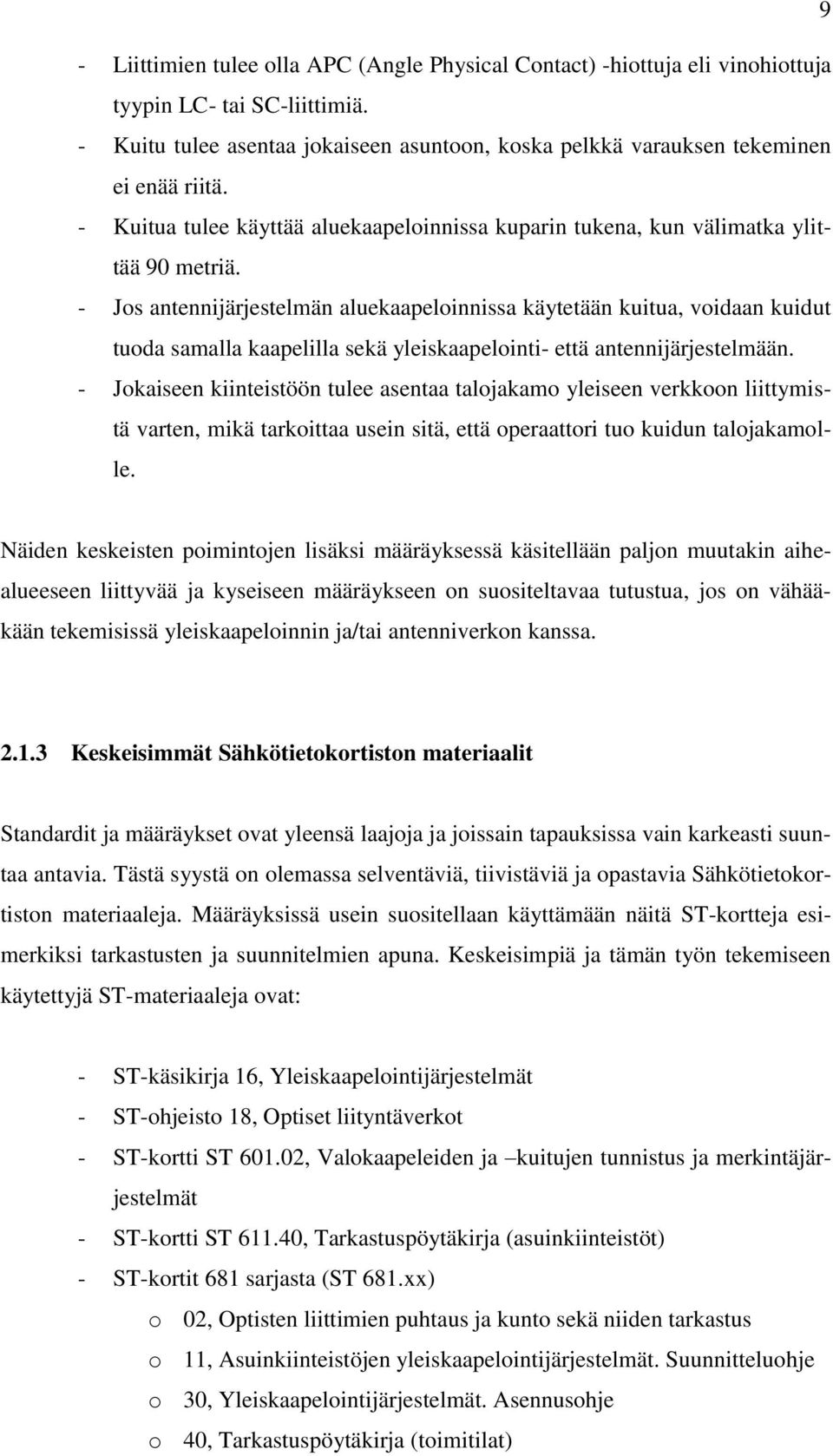 - Jos antennijärjestelmän aluekaapeloinnissa käytetään kuitua, voidaan kuidut tuoda samalla kaapelilla sekä yleiskaapelointi- että antennijärjestelmään.