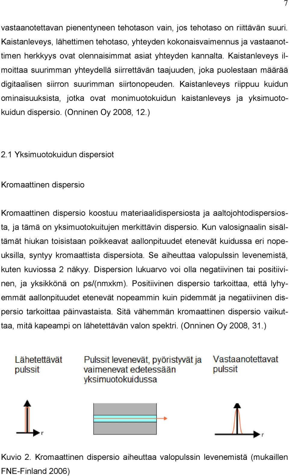 Kaistanleveys ilmoittaa suurimman yhteydellä siirrettävän taajuuden, joka puolestaan määrää digitaalisen siirron suurimman siirtonopeuden.